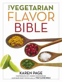 The Vegetarian Flavor Bible: The Essential Guide To Culinary Creativity With Vegetables, Fruits, Grains, Legumes, Nuts, Seeds, A by Karen Page