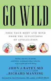 Go Wild: Free Your Body And Mind From The Afflictions Of Civilization de John J. Ratey