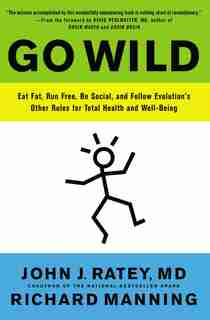 Go Wild: Eat Fat, Run Free, Be Social, And Follow Evolution's Other Rules For Total Health And Well-being de John J. Ratey