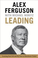 Leading: Learning From Life And My Years At Manchester United