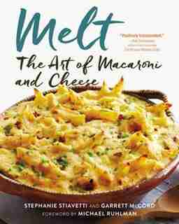 Melt: The Art Of Macaroni And Cheese: The Art Of Macaroni And Cheese by Stephanie Stiavetti