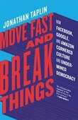 Move Fast And Break Things: How Facebook, Google, And Amazon Cornered Culture And Undermined Democracy