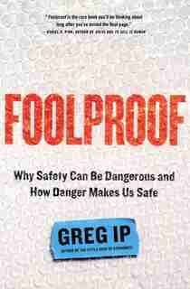 Foolproof: Why Safety Can Be Dangerous And How Danger Makes Us Safe by Greg Ip