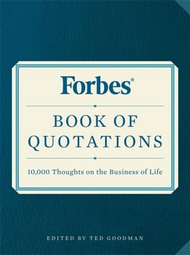 Forbes Book Of Quotations: 10,000 Thoughts On The Business Of Life by Ted Goodman
