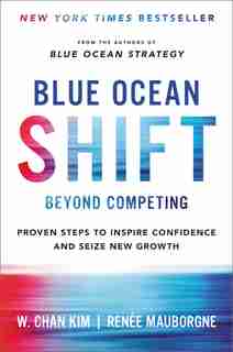 Blue Ocean Shift: Beyond Competing - Proven Steps To Inspire Confidence And Seize New Growth de W. Chan Kim
