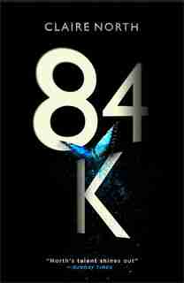 84K: An Eerily Plausible Dystopian Masterpiece, As Harrowing As It Is Brilliant. Emily St. John Mandel, by Claire North