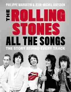 The Rolling Stones All The Songs: The Story Behind Every Track by Philippe Margotin