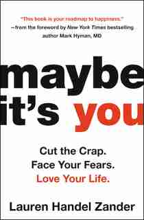 Maybe It's You: Cut The Crap. Face Your Fears. Love Your Life. by Lauren Handel Zander