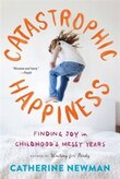 Catastrophic Happiness: Finding Joy In Childhood's Messy Years