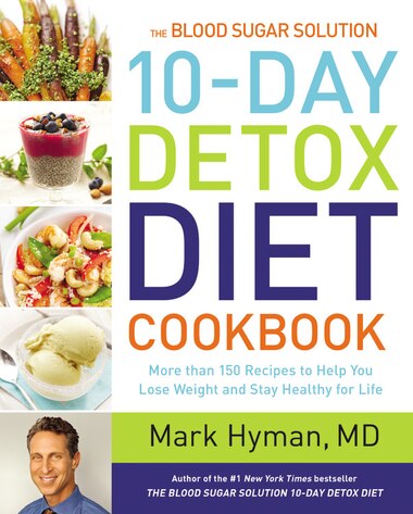 The Blood Sugar Solution 10-day Detox Diet Cookbook: More Than 150 Recipes To Help You Lose Weight And Stay Healthy For Life by Mark Hyman