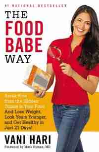 The Food Babe Way: Break Free From The Hidden Toxins In Your Food And Lose Weight, Look Years Younger, And Get Healthy by Vani Hari