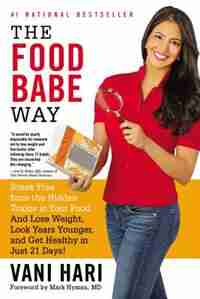 The Food Babe Way: Break Free From The Hidden Toxins In Your Food And Lose Weight, Look Years Younger, And Get Healthy by Vani Hari