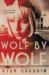 Wolf By Wolf: One Girl?s Mission To Win A Race And Kill Hitler by Ryan Graudin