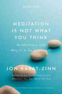 Meditation Is Not What You Think: Mindfulness And Why It Is So Important by Jon Kabat-zinn
