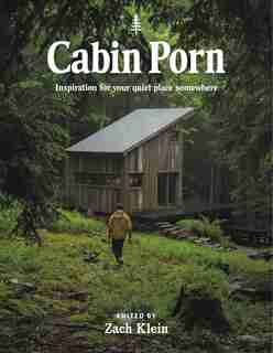 Cabin Porn: Inspiration for Your Quiet Place Somewhere de Zach Klein