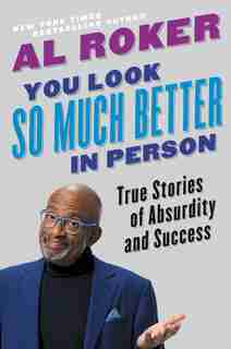 You Look So Much Better In Person: True Stories Of Absurdity And Success by Al Roker