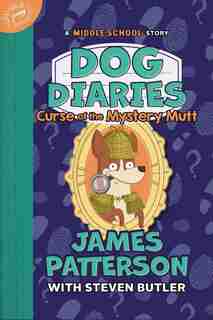Dog Diaries: Curse Of The Mystery Mutt: A Middle School Story by James Patterson