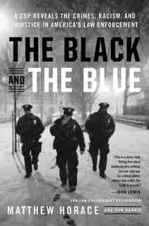 The Black And The Blue: A Cop Reveals The Crimes, Racism, And Injustice In America's Law Enforcement de Matthew Horace