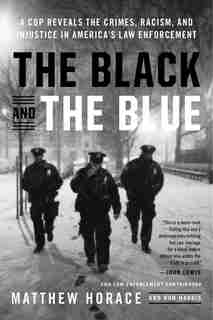 The Black And The Blue: A Cop Reveals The Crimes, Racism, And Injustice In America's Law Enforcement de Matthew Horace