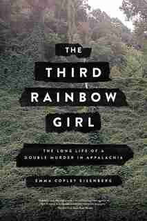 The Third Rainbow Girl: The Long Life Of A Double Murder In Appalachia by Emma Copley Eisenberg