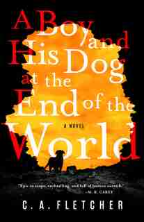A Boy And His Dog At The End Of The World: A Novel by C. A. Fletcher