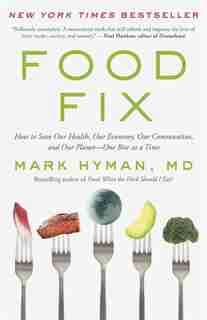 Food Fix: How To Save Our Health, Our Economy, Our Communities, And Our Planet--one Bite At A Time by Mark Hyman