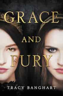 Grace And Fury by Tracy Banghart