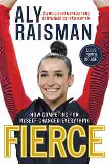 Fierce: How Competing For Myself Changed Everything by Aly Raisman