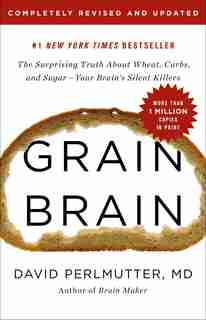 Grain Brain: The Surprising Truth About Wheat, Carbs, And Sugar--your Brain's Silent Killers by David Perlmutter