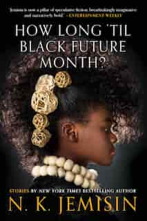 How Long 'til Black Future Month?: Stories by N. K. Jemisin