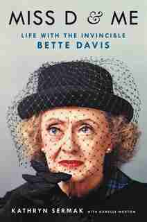 Miss D And Me: Life With The Invincible Bette Davis by Kathryn Sermak