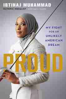 Proud: My Fight For An Unlikely American Dream by Ibtihaj Muhammad