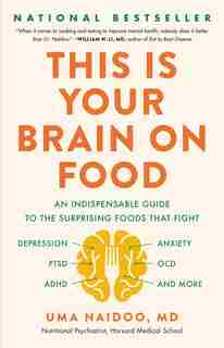 This Is Your Brain On Food: An Indispensable Guide To The Surprising Foods That Fight Depression, Anxiety, Ptsd, Ocd, Adhd, And by Uma Naidoo