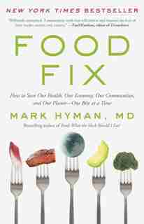 Food Fix: How To Save Our Health, Our Economy, Our Communities, And Our Planet--one Bite At A Time by Mark Hyman
