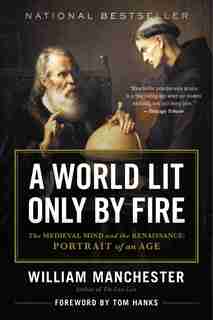 A World Lit Only by Fire: The Medieval Mind and the Renaissance - Portrait of an Age by William Manchester