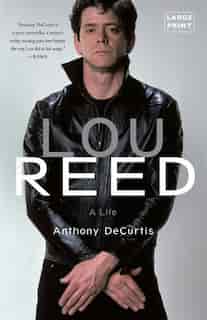 Lou Reed: A Life by Anthony DeCurtis
