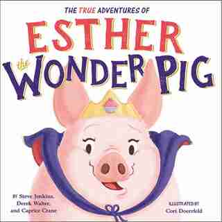 The True Adventures of Esther the Wonder Pig by Steve Jenkins