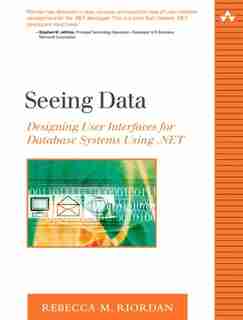 Seeing Data: Designing User Interfaces For Database Systems Using .net by Rebecca M. Riordan