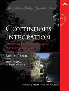 Continuous Integration: Improving Software Quality And Reducing Risk by Paul M. Duvall