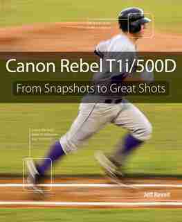 Canon Rebel T1i/500D: From Snapshots to Great Shots by Jeff Revell