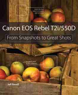 Canon EOS Rebel T2i / 550D: From Snapshots to Great Shots by Jeff Revell
