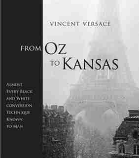From Oz to Kansas: Almost Every Black And White Conversion Technique Known To Man by Vincent Versace