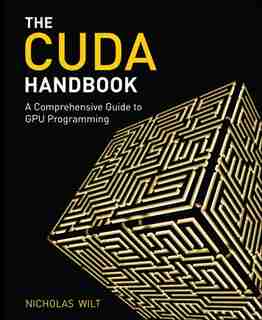 Cuda Handbook: The A Comprehensive Guide To Gpu Programming by Nicholas Wilt