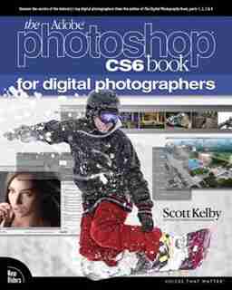 The Adobe Photoshop Cs6 Book For Digital Photographers by Scott Kelby