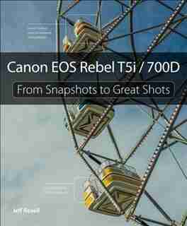 Canon Eos Rebel T5i / 700d: From Snapshots To Great Shots by Jeff Revell