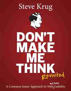Don't Make Me Think, Revisited: A Common Sense Approach To Web Usability by Steve Krug