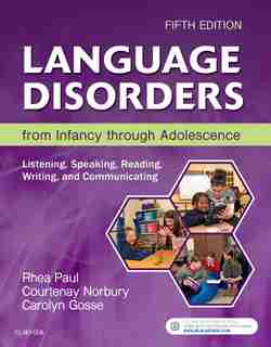 Language Disorders From Infancy Through Adolescence: Listening, Speaking, Reading, Writing, And Communicating by Rhea Paul