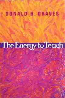 The Energy To Teach by Donald H. Graves