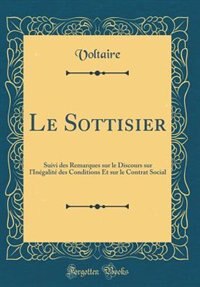 Le Sottisier: Suivi des Remarques sur le Discours sur l'Inégalité des Conditions Et sur le Contrat Social (Classi by Voltaire Voltaire