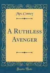 A Ruthless Avenger (Classic Reprint) by Mrs. Conney